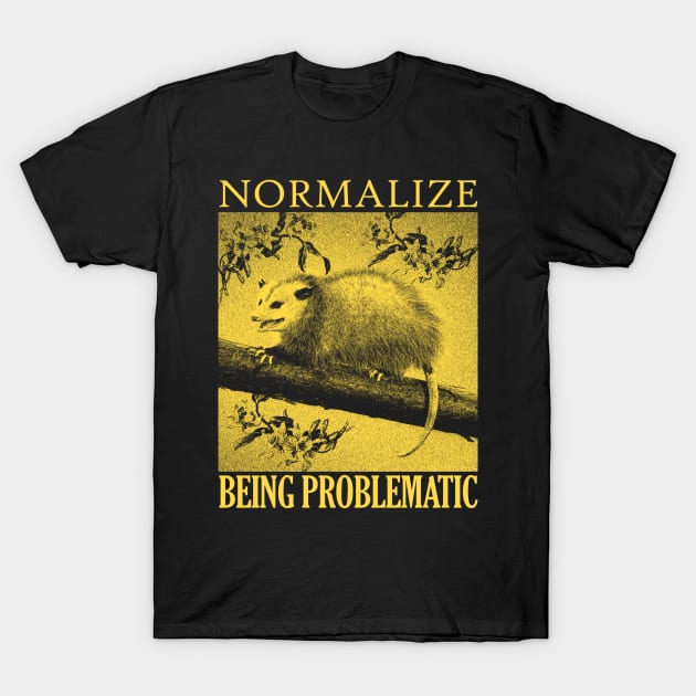 NORMALIZE BEING PROBLEMATIC Opossum T-Shirt by giovanniiiii